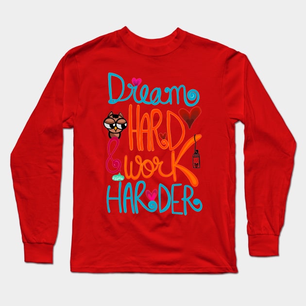 Dream Hard and Work Harder Long Sleeve T-Shirt by WoodleDoodleDesigns